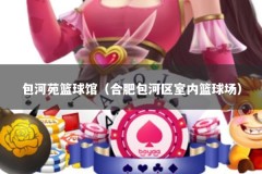 包河苑篮球馆（合肥包河区室内篮球场）