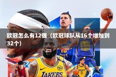 欧冠怎么有12强（欧冠球队从16个增加到32个）