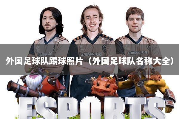 外国足球队踢球照片(外国足球队名称大全)