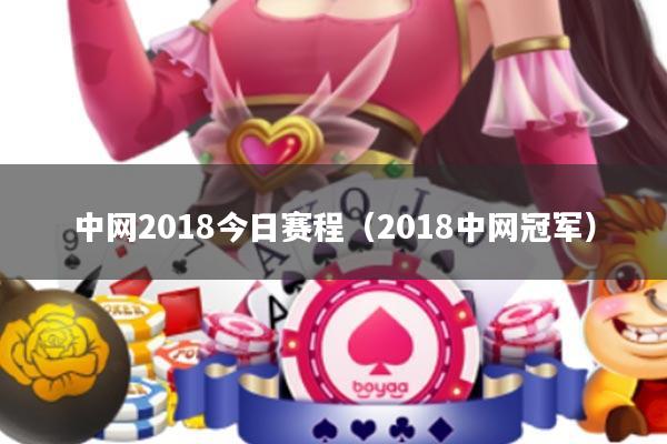 中网2018今日赛程(2018中网冠军)